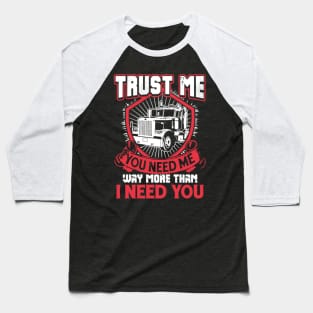 Trust me you need me way more than I need you Baseball T-Shirt